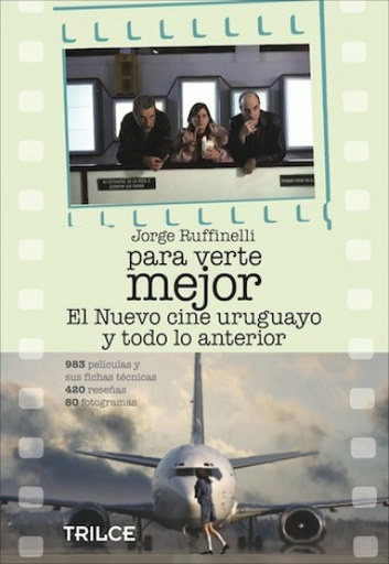 PARA VERTE MEJOR . EL NUEVO CINE URUGUAYO Y TODO LO ANTERIOR